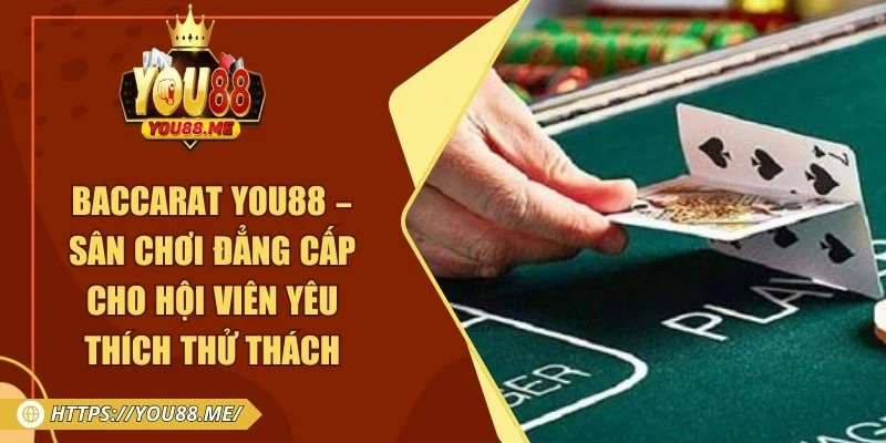 Baccarat You88 – Sân Chơi Đẳng Cấp Cho Hội Viên Yêu Thích Thử Thách