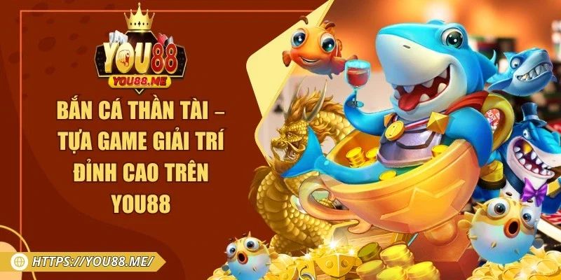 Bắn Cá Thần Tài – Tựa Game Giải Trí Đỉnh Cao Trên You88