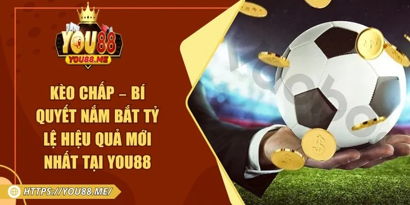 Kèo Chấp – Bí Quyết Nắm Bắt Tỷ Lệ Hiệu Quả Mới Nhất Tại You88