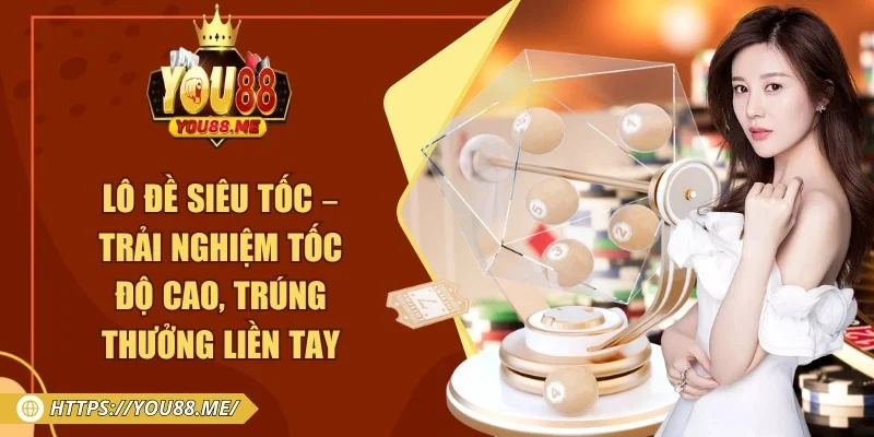 Lô đề siêu tốc – Trải nghiệm tốc độ cao, trúng thưởng liền tay