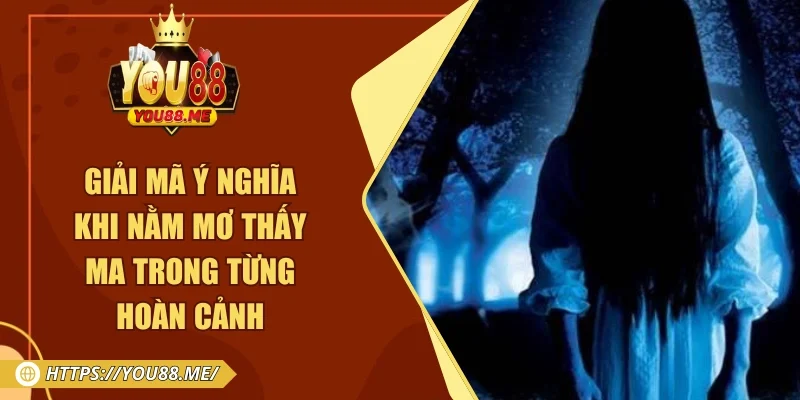 Giải mã ý nghĩa khi nằm mơ thấy ma trong từng hoàn cảnh
