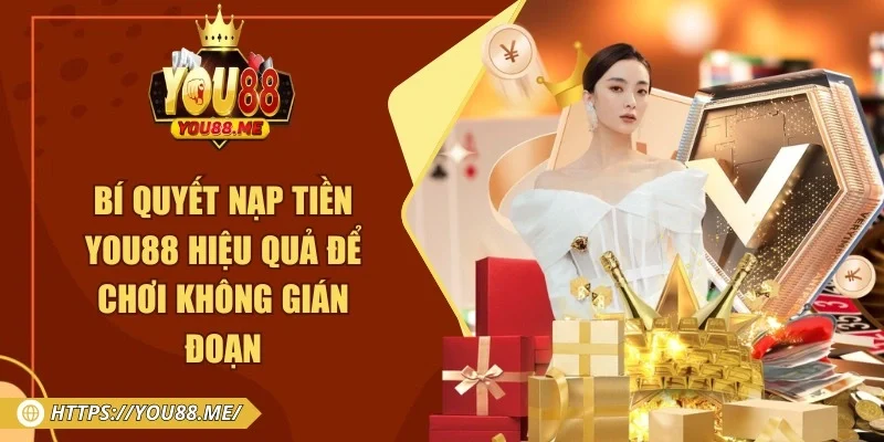 Bí Quyết Nạp Tiền You88 Hiệu Quả Để Chơi Không Gián Đoạn