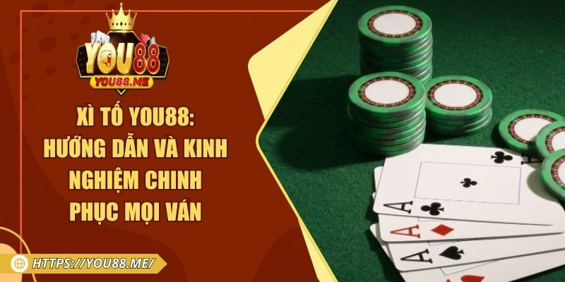 Xì Tố You88: Hướng Dẫn Và Kinh Nghiệm Chinh Phục Mọi Ván