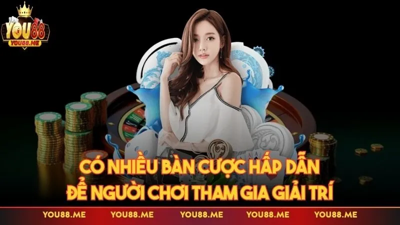 Có nhiều bàn cược hấp dẫn để người chơi tham gia giải trí